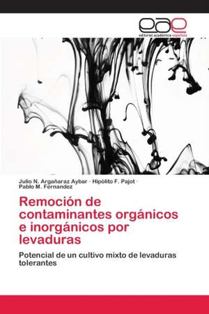 Remoción de contaminantes orgánicos e inorgánicos por levaduras de Julio N. Argañaraz Aybar