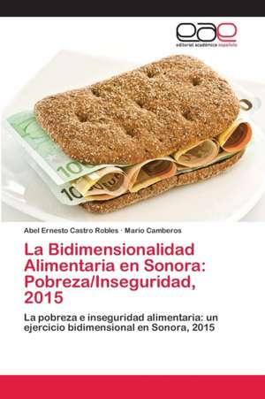 La Bidimensionalidad Alimentaria en Sonora: Pobreza/Inseguridad, 2015 de Abel Ernesto Castro Robles