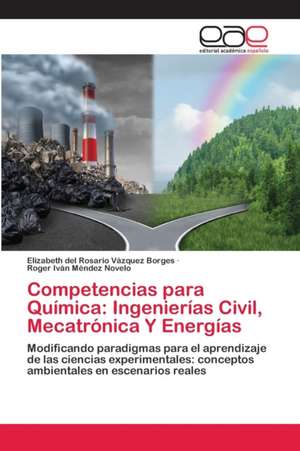 Competencias para Química: Ingenierías Civil, Mecatrónica Y Energías de Elizabeth del Rosario Vázquez Borges