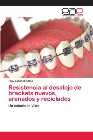 Resistencia al desalojo de brackets nuevos, arenados y reciclados de Tony Sánchez Achío