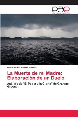 La Muerte de mi Madre: Elaboración de un Duelo de Diana Esther Medina Niembro