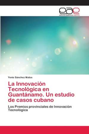 La Innovación Tecnológica en Guantánamo. Un estudio de casos cubano de Yenis Sánchez Matos