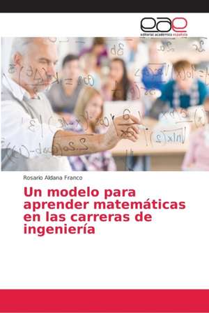 Un modelo para aprender matemáticas en las carreras de ingeniería de Rosario Aldana Franco