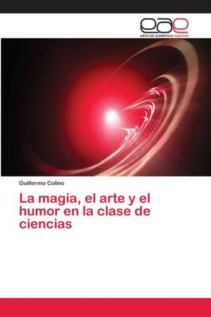 La magia, el arte y el humor en la clase de ciencias de Guillermo Colino