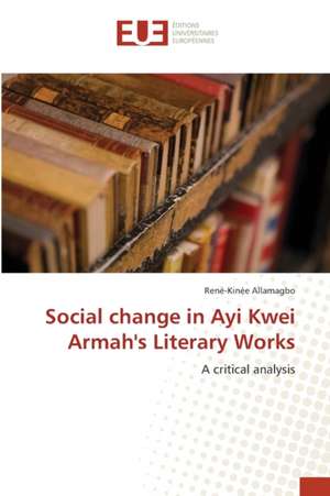 Social change in Ayi Kwei Armah's Literary Works de René-Kinée Allamagbo