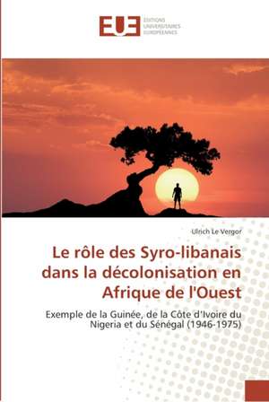 Le rôle des Syro-libanais dans la décolonisation en Afrique de l'Ouest de Ulrich Le Vergor