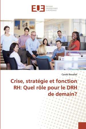 Crise, stratégie et fonction RH: Quel rôle pour le DRH de demain? de Carole Bouellat