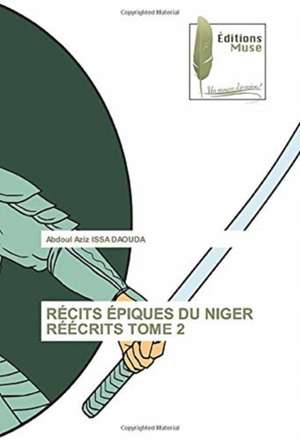 RÉCITS ÉPIQUES DU NIGER RÉÉCRITS TOME 2 de Abdoul Aziz Issa Daouda