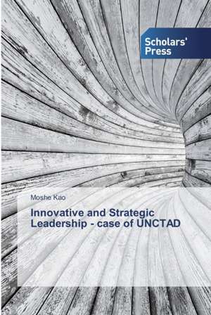 Innovative and Strategic Leadership - case of UNCTAD de Moshe Kao