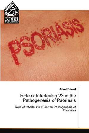 Role of Interleukin 23 in the Pathogenesis of Psoriasis de Amel Raouf