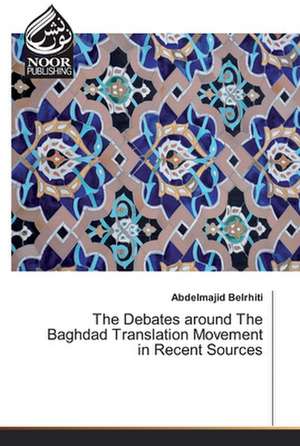 The Debates around The Baghdad Translation Movement in Recent Sources de Abdelmajid Belrhiti