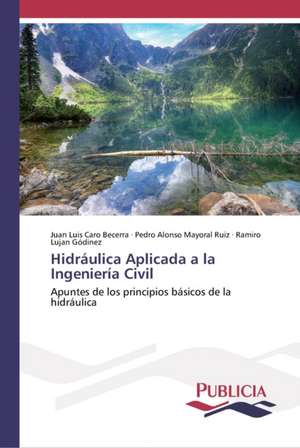 Hidráulica Aplicada a la Ingeniería Civil de Juan Luis Caro Becerra