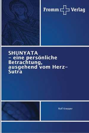 SHUNYATA - eine persönliche Betrachtung, ausgehend vom Herz-Sutra de Rolf Knepper