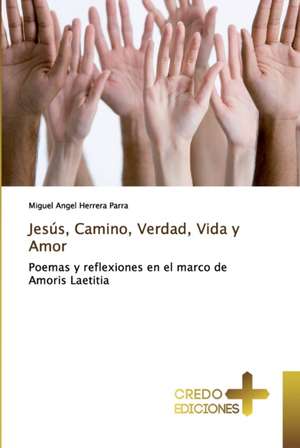 Jesús, Camino, Verdad, Vida y Amor de Miguel Angel Herrera Parra