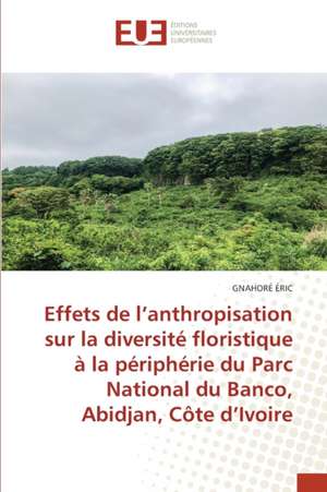 Effets de l¿anthropisation sur la diversité floristique à la périphérie du Parc National du Banco, Abidjan, Côte d¿Ivoire de Gnahoré Éric