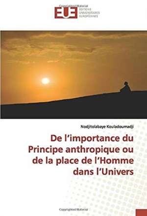 De l¿importance du Principe anthropique ou de la place de l¿Homme dans l¿Univers de Nodjitolabaye Kouladoumadji