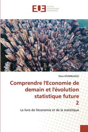 Comprendre l'Economie de demain et l'évolution statistique future 2 de Elom Kpomblekou