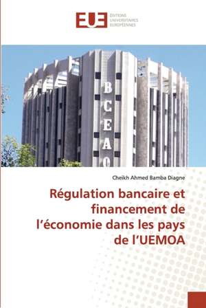 Régulation bancaire et financement de l¿économie dans les pays de l¿UEMOA de Cheikh Ahmed Bamba Diagne