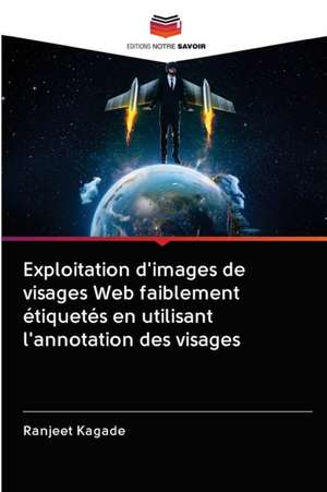 Exploitation d'images de visages Web faiblement étiquetés en utilisant l'annotation des visages de Ranjeet Kagade