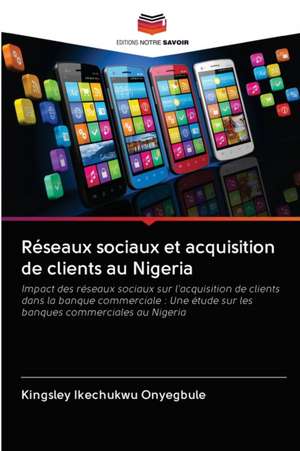 Réseaux sociaux et acquisition de clients au Nigeria de Kingsley Ikechukwu Onyegbule