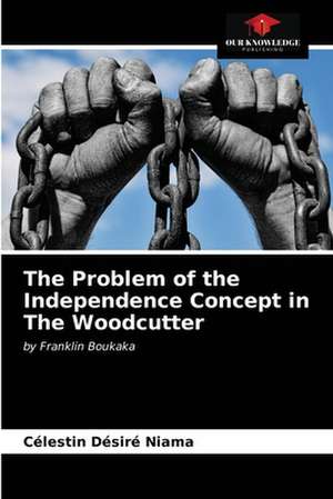 The Problem of the Independence Concept in The Woodcutter de Célestin Désiré Niama