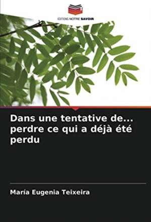 Dans une tentative de... perdre ce qui a déjà été perdu de María Eugenia Teixeira