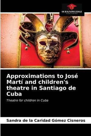 Approximations to José Martí and children's theatre in Santiago de Cuba de Sandra de la Caridad Gómez Cisneros