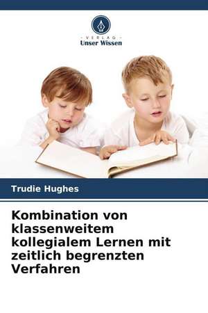 Kombination von klassenweitem kollegialem Lernen mit zeitlich begrenzten Verfahren de Trudie Hughes