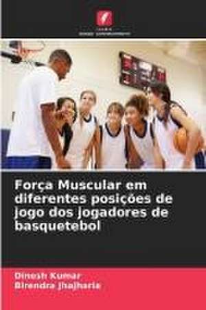 Força Muscular em diferentes posições de jogo dos jogadores de basquetebol de Dinesh Kumar