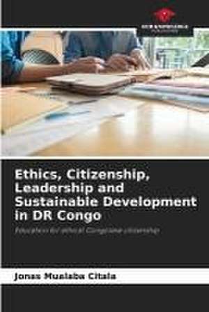 Ethics, Citizenship, Leadership and Sustainable Development in DR Congo de Jonas Mualaba Citala