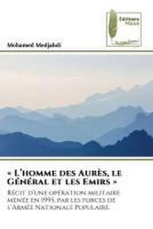 « L¿homme des Aurès, le Général et les Emirs » de Mohamed Medjahdi