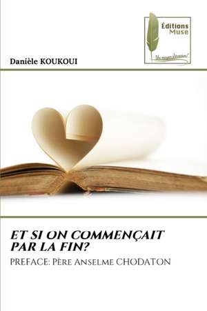 ET SI ON COMMENÇAIT PAR LA FIN? de Danièle Koukoui