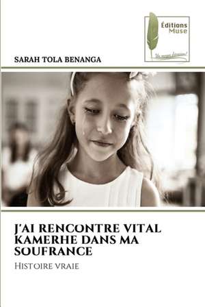 J'AI RENCONTRE VITAL KAMERHE DANS MA SOUFRANCE de Sarah Tola Benanga