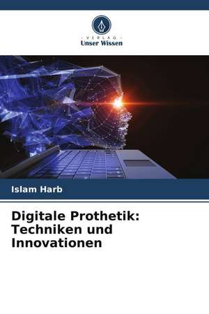 Digitale Prothetik: Techniken und Innovationen de Islam Harb