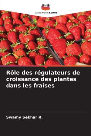 Rôle des régulateurs de croissance des plantes dans les fraises de Swamy Sekhar R.