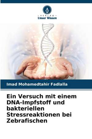 Ein Versuch mit einem DNA-Impfstoff und bakteriellen Stressreaktionen bei Zebrafischen de Imad Mohamedtahir Fadlalla