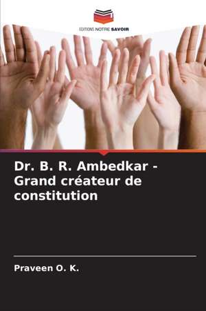 Dr. B. R. Ambedkar - Grand créateur de constitution de Praveen O. K.