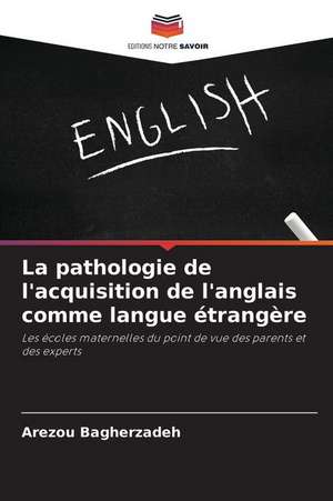 La pathologie de l'acquisition de l'anglais comme langue étrangère de Arezou Bagherzadeh