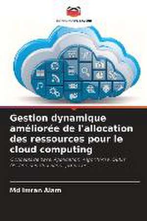 Gestion dynamique améliorée de l'allocation des ressources pour le cloud computing de Md Imran Alam