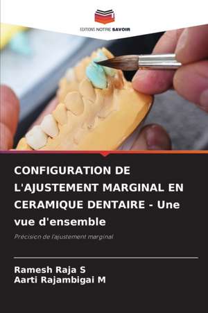 CONFIGURATION DE L'AJUSTEMENT MARGINAL EN CERAMIQUE DENTAIRE - Une vue d'ensemble de Ramesh Raja S