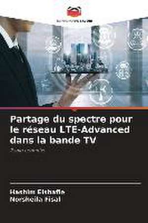 Partage du spectre pour le réseau LTE-Advanced dans la bande TV de Hashim Elshafie