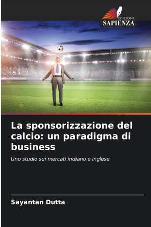 La sponsorizzazione del calcio: un paradigma di business de Sayantan Dutta