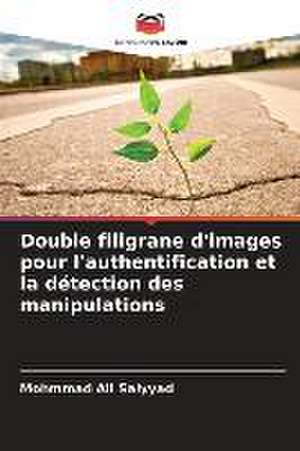 Double filigrane d'images pour l'authentification et la détection des manipulations de Mohmmad Ali Saiyyad