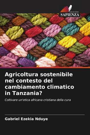 Agricoltura sostenibile nel contesto del cambiamento climatico in Tanzania? de Gabriel Ezekia Nduye