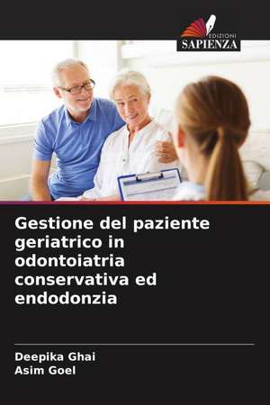 Gestione del paziente geriatrico in odontoiatria conservativa ed endodonzia de Deepika Ghai