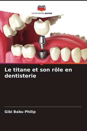 Le titane et son rôle en dentisterie de Gibi Babu Philip