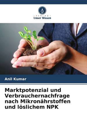 Marktpotenzial und Verbrauchernachfrage nach Mikronährstoffen und löslichem NPK de Anil Kumar