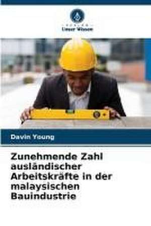 Zunehmende Zahl ausländischer Arbeitskräfte in der malaysischen Bauindustrie de Davin Young