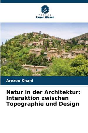 Natur in der Architektur: Interaktion zwischen Topographie und Design de Arezoo Khani