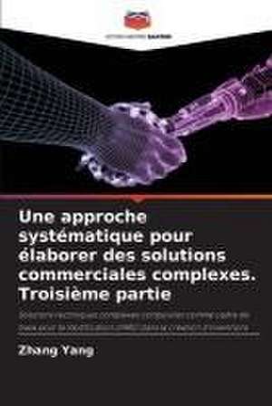 Une approche systématique pour élaborer des solutions commerciales complexes. Troisième partie de Zhang Yang